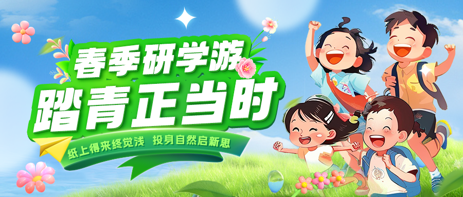 踏春逐綠 研知逐光|趁春色正好，解鎖研學(xué)新玩法！